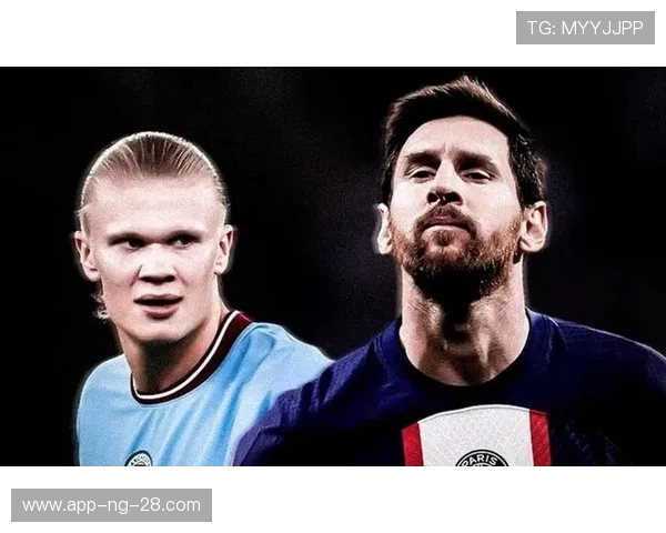 哈兰德与梅西的巅峰对决谁能在足球历史上书写传奇篇章 哈兰德与梅西的巅峰对决谁能在足球历史上书写传奇篇章